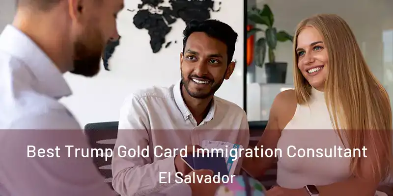 Best Trump Gold Card Immigration Consultant El Salvador