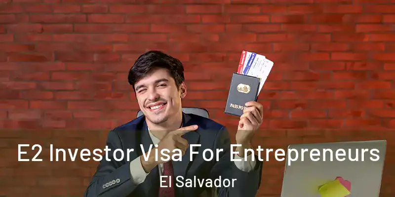 E2 Investor Visa For Entrepreneurs El Salvador