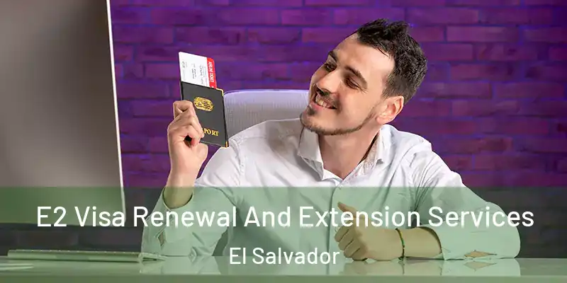 E2 Visa Renewal And Extension Services El Salvador