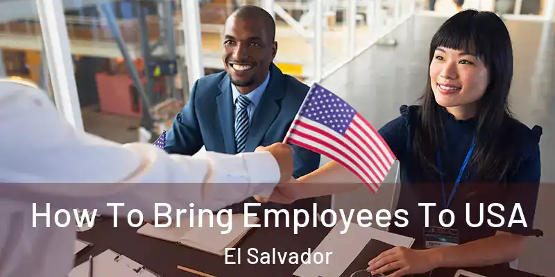 How To Bring Employees To USA El Salvador