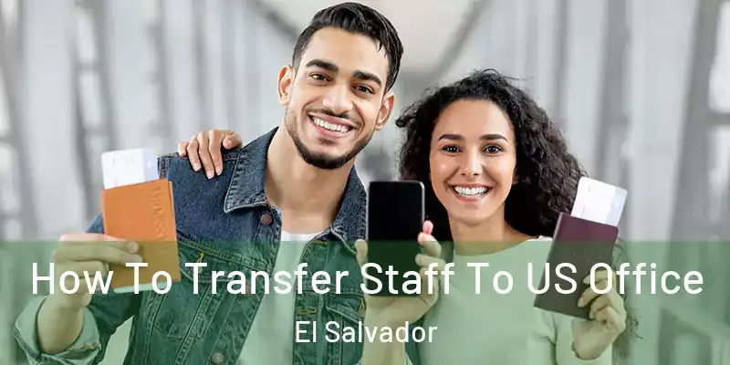 How To Transfer Staff To US Office El Salvador